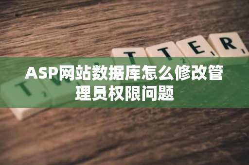ASP网站数据库怎么修改管理员权限问题