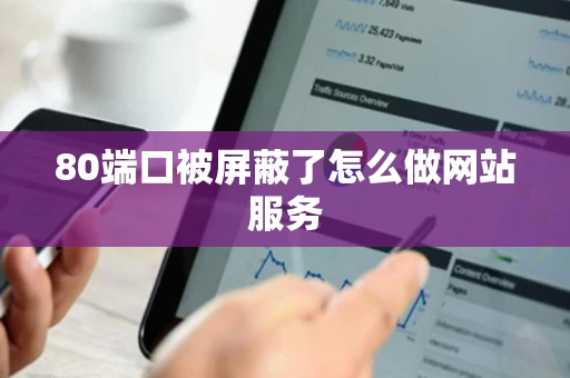 80端口被屏蔽了怎么做网站服务