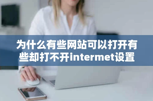 为什么有些网站可以打开有些却打不开intermet设置问题么