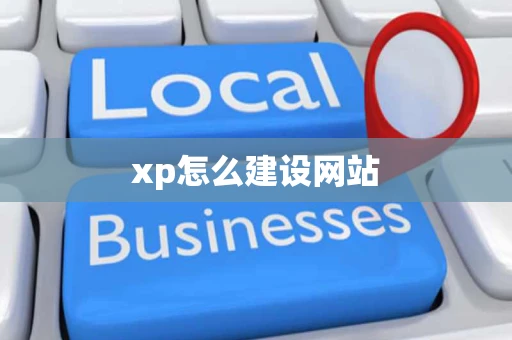 xp怎么建设网站 xp怎么建设网站