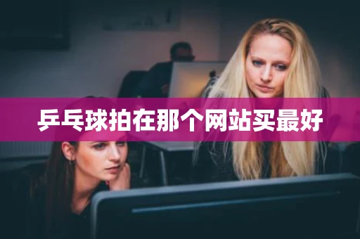 乒乓球拍在那个网站买最好