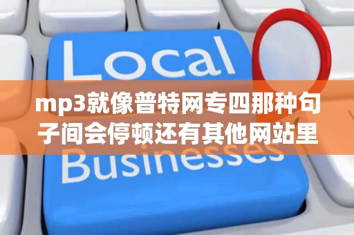 mp3就像普特网专四那种句子间会停顿还有其他网站里有吗 mp3就像普特网专四那种句子间会停顿还有其他网站里有吗