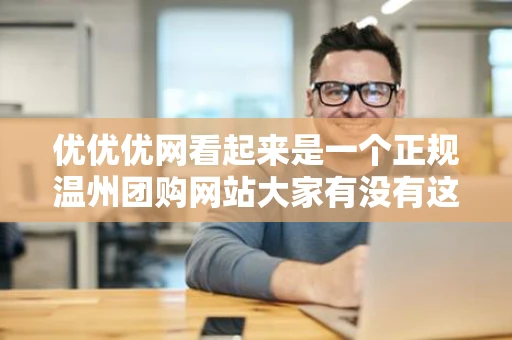 优优优网看起来是一个正规温州团购网站大家有没有这上面团购过