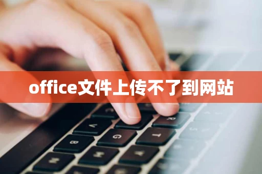 office文件上传不了到网站