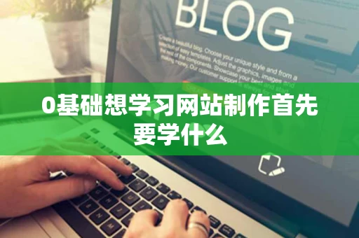 0基础想学习网站制作首先要学什么