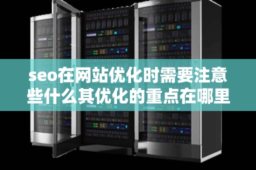 seo在网站优化时需要注意些什么其优化的重点在哪里