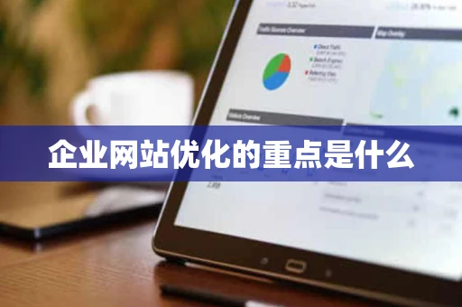 企业网站优化的重点是什么 企业网站优化的重点是什么
