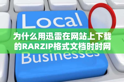 为什么用迅雷在网站上下载的RARZIP格式文档时时网页内容而非那些