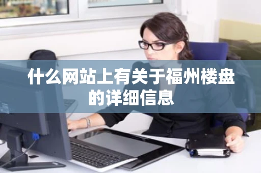 什么网站上有关于福州楼盘的详细信息