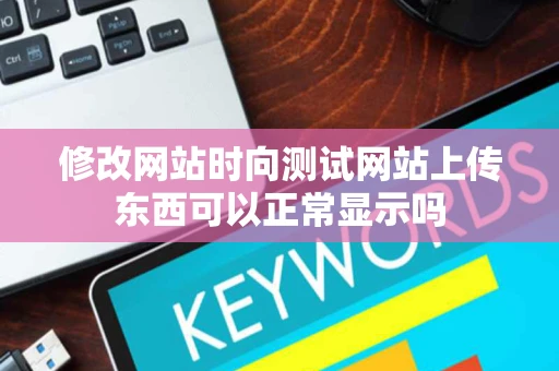 修改网站时向测试网站上传东西可以正常显示吗