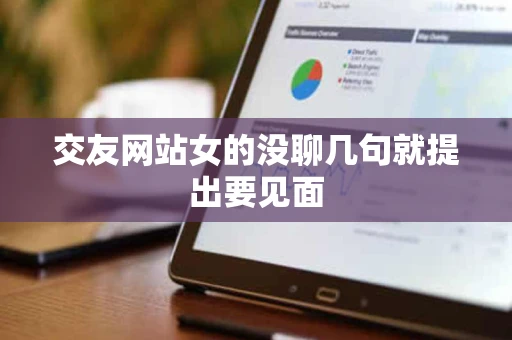 交友网站女的没聊几句就提出要见面