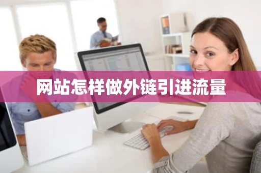 网站怎样做外链引进流量 网站怎样做外链引进流量