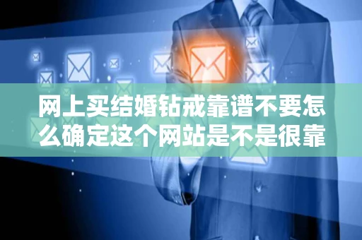 网上买结婚钻戒靠谱不要怎么确定这个网站是不是很靠谱呢不然都 网上买结婚钻戒靠谱不要怎么确定这个网站是不是很靠谱呢不然都