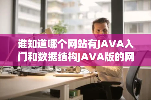 谁知道哪个网站有JAVA入门和数据结构JAVA版的网上教学视频给个