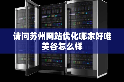 请问苏州网站优化哪家好唯美谷怎么样