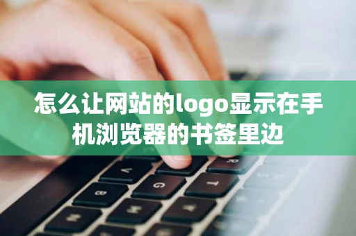 怎么让网站的logo显示在手机浏览器的书签里边