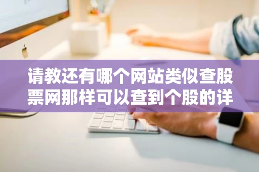 请教还有哪个网站类似查股票网那样可以查到个股的详细资料和估值