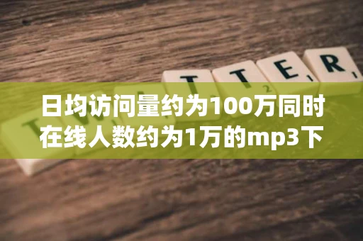 日均访问量约为100万同时在线人数约为1万的mp3下载网站需要