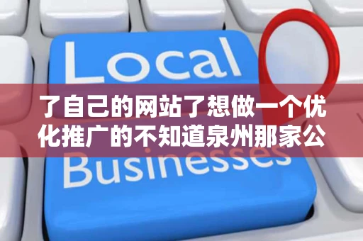 了自己的网站了想做一个优化推广的不知道泉州那家公司比较好最