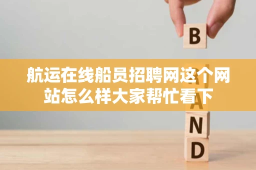 航运在线船员招聘网这个网站怎么样大家帮忙看下