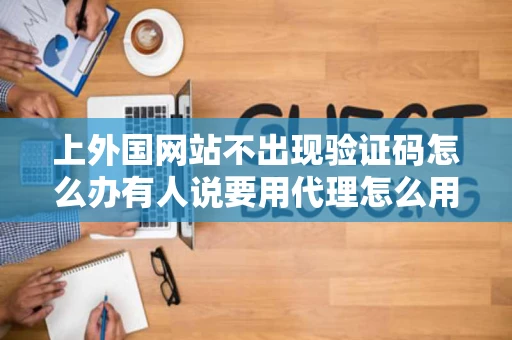 上外国网站不出现验证码怎么办有人说要用代理怎么用