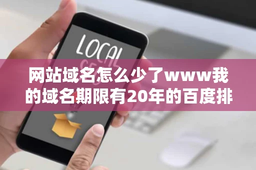 网站域名怎么少了www我的域名期限有20年的百度排名一个也没有 网站域名怎么少了www我的域名期限有20年的百度排名一个也没有