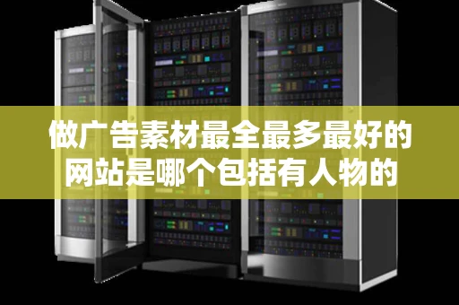做广告素材最全最多最好的网站是哪个包括有人物的