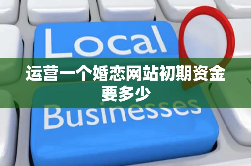 运营一个婚恋网站初期资金要多少