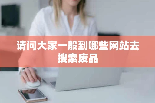 请问大家一般到哪些网站去搜索废品