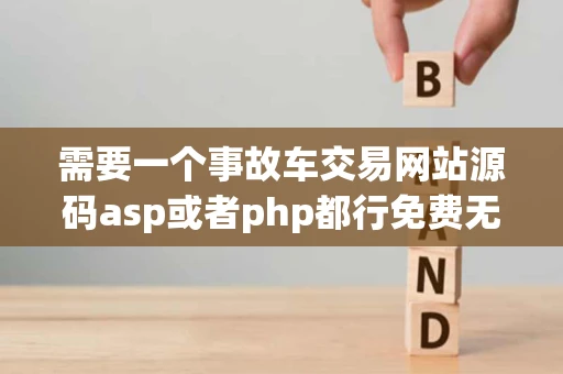 需要一个事故车交易网站源码asp或者php都行免费无限制的