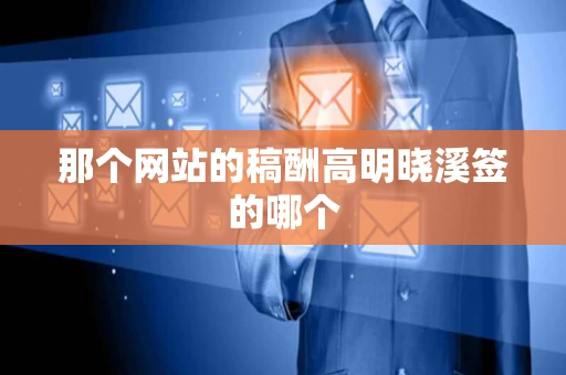 那个网站的稿酬高明晓溪签的哪个