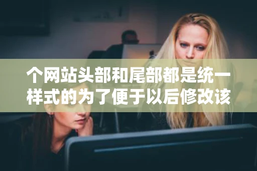 个网站头部和尾部都是统一样式的为了便于以后修改该怎么设计网页