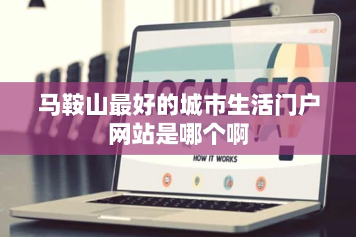 马鞍山最好的城市生活门户网站是哪个啊