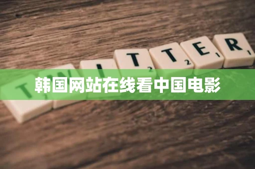 韩国网站在线看中国电影