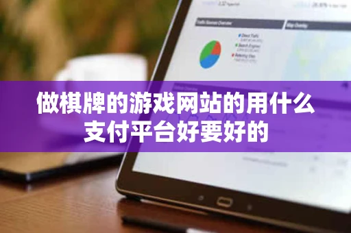 做棋牌的游戏网站的用什么支付平台好要好的 做棋牌的游戏网站的用什么支付平台好要好的