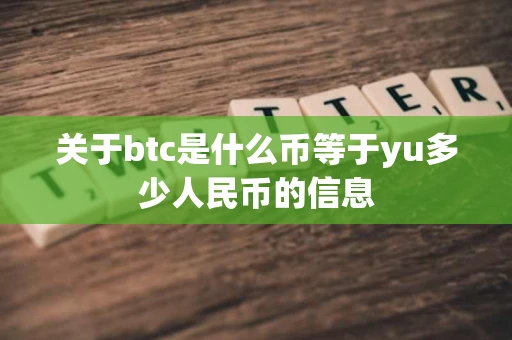 关于btc是什么币等于yu多少人民币的信息