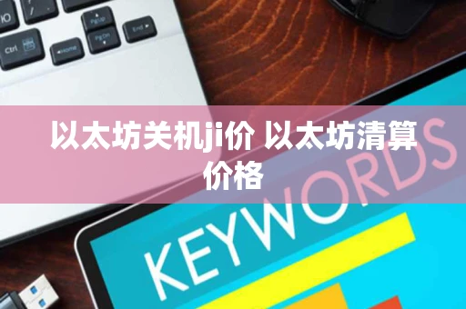 以太坊关机ji价 以太坊清算价格