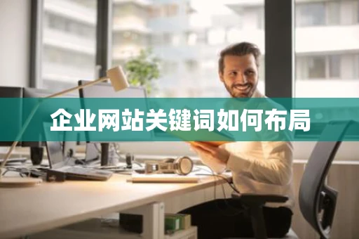 企业网站关键词如何布局 企业网站关键词如何布局