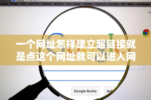 一个网址怎样建立超链接就是点这个网址就可以进入网站怎样把它 一个网址怎样建立超链接就是点这个网址就可以进入网站怎样把它