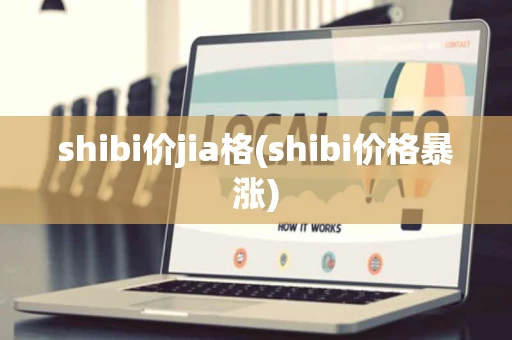 shibi价jia格(shibi价格暴涨) shibi价jia格(shibi价格暴涨)
