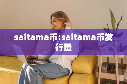 saitama币:saitama币发行量 saitama币:saitama币发行量