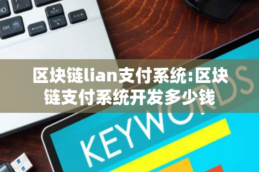 区块链lian支付系统:区块链支付系统开发多少钱 区块链lian支付系统:区块链支付系统开发多少钱