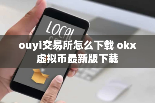 ouyi交易所怎么下载 okx虚拟币最新版下载 ouyi交易所怎么下载 okx虚拟币最新版下载
