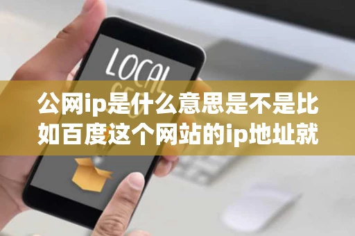 公网ip是什么意思是不是比如百度这个网站的ip地址就算公网ip 公网ip是什么意思是不是比如百度这个网站的ip地址就算公网ip