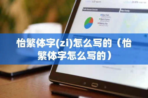 怡繁体字(zi)怎么写的(怡繁体字怎么写的) 怡繁体字(zi)怎么写的(怡繁体字怎么写的)