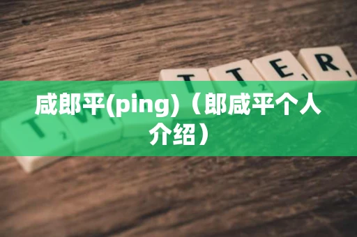 咸郎平(ping)(郎咸平个人介绍) 咸郎平(ping)(郎咸平个人介绍)