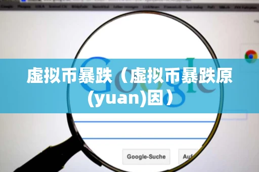 虚拟币暴跌(虚拟币暴跌原(yuan)因) 虚拟币暴跌(虚拟币暴跌原(yuan)因)
