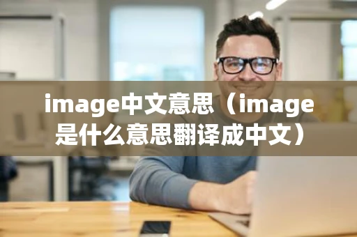 image中文意思(image是什么意思翻译成中文) image中文意思(image是什么意思翻译成中文)