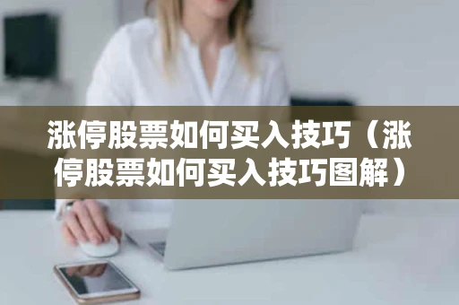 涨停股票如何买入技巧(涨停股票如何买入技巧图解) 涨停股票如何买入技巧(涨停股票如何买入技巧图解)