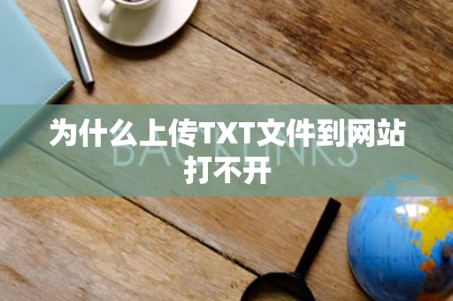 为什么上传TXT文件到网站打不开 为什么上传TXT文件到网站打不开